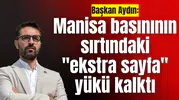 Başkan Aydın: Manisa basınının sırtındaki "ekstra sayfa" yükü kalktı