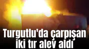 Turgutlu'da çarpışan iki tır alev aldı
