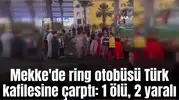 Mekke'de ring otobüsü Türk kafilesine çarptı: 1 ölü, 2 yaralı