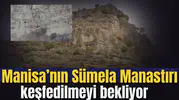 Manisa’nın Sümela Manastırı keşfedilmeyi bekliyor