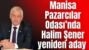 Manisa Pazarcılar Odası’nda Halim Şener yeniden aday