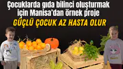 Çocuklarda gıda bilinci oluşturmak için Manisa’dan örnek proje