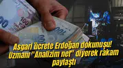 Asgari ücrete Erdoğan dokunuşu! Uzmanı "Analizim net" diyerek rakam paylaştı