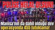 Manisa'nın da dahil olduğu dev operasyonda 455 tutuklama!