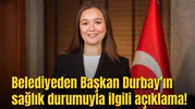 Belediyeden Başkan Durbay'ın sağlık durumuyla ilgili açıklama!