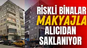 Riskli binalar makyajla alıcıdan saklanıyor!