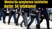 Manisa'da uyuşturucu tacirlerine darbe: 54 tutuklama!