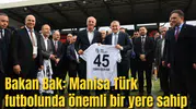 Bakan Bak: Manisa Türk futbolunda önemli bir yere sahip