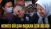 HERKES GÜLŞAH BAŞKAN İÇİN AĞLADI