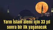 Yarın İslam alemi için 33 yıl sonra bir ilk yaşanacak