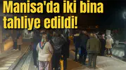 Manisa'da iki bina tahliye edildi!