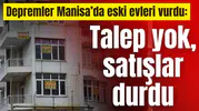 Depremler Manisa’da eski evleri vurdu: Talep yok, satışlar durdu