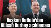 Başkan Dutlulu'dan Gülşah Durbay açıklamaşı