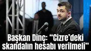 Başkan Dinç: “Cizre’deki Skandalın Hesabı Verilmeli”