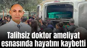 Talihsiz doktor ameliyat esnasında hayatını kaybetti