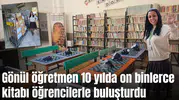 Gönül öğretmen 10 yılda on binlerce kitabı öğrencilerle buluşturdu