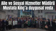 Aile ve Sosyal Hizmetler Müdürü Mustafa Kılıç’a duygusal veda