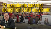 17 mahallenin kaderini değiştiren statü onaylandı!