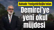 Bahadır Yenişehirlioğlu, Demirci’ye yeni okul müjdesi
