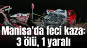 Manisa'da feci kaza: 3 ölü, 1 yaralı