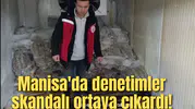 Manisa'da denetimler skandalı ortaya çıkardı!
