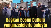 Başkan Besim Dutlulu yangınzedelerle buluştu