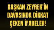 BAŞKAN ZEYREK'İN DAVASINDA DİKKAT ÇEKEN İFADELER!