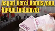 Asgari Ücret Komisyonu bugün toplanıyor