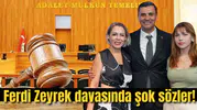 Ferdi Zeyrek davasında şok sözler!