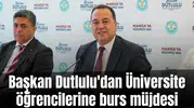 Başkan Dutlulu'dan Üniversite öğrencilerine burs müjdesi