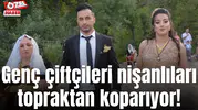 Genç çiftçileri nişanlıları topraktan koparıyor!