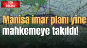 Manisa imar planı yine mahkemeye takıldı!