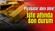 Piyasalar alev alev! İşte altında son durum