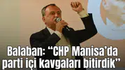 Balaban: “CHP Manisa’da parti içi kavgaları bitirdik”