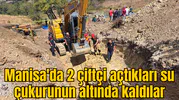 Manisa'da sondaj çukuru açmaya çalışırken göçük altında kaldılar