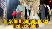 Tır şoförü damada teker hediye edildi!