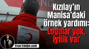 Kızılay’ın Manisa’daki örnek yardımı: Logolar yok, iyilik var