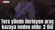 Ters yönde ilerleyen araç kazaya neden oldu: 2 ölü