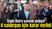Özgür Özel'e yumruk atmıştı! O saldırgan için karar verildi