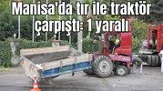 Manisa'da tır ile traktör çarpıştı: 1 yaralı