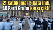 21 katlık imar 5 kata indi, AK Parti Grubu karşı çıktı!