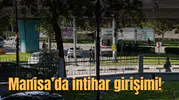 MANİSA’DA İNTİHAR GİRİŞİMİ!