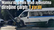 Manisa’da servis aracı aydınlatma direğine çarptı: 1 Yaralı