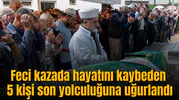 Feci kazada hayatını kaybeden 5 kişi son yolculuğuna uğurlandı