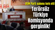 Terörsüz Türkiye Komisyonda gerginlik! DEM Parti salonu terk etti