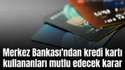 Merkez Bankası'ndan kredi kartı kullananları mutlu edecek karar