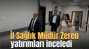 İl Sağlık Müdür Zeren yatırımları inceledi