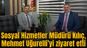 Sosyal Hizmetler Müdürü Kılıç, Mehmet Uğurelli’yi ziyaret etti