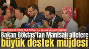 Bakan Göktaş’tan Manisalı ailelere büyük destek müjdesi