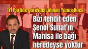 İyi Partide görevden alınan Yunus Koca  "Bizi tehdit eden Şenol Sunat’ın Manisa ile bağı neredeyse yoktur"